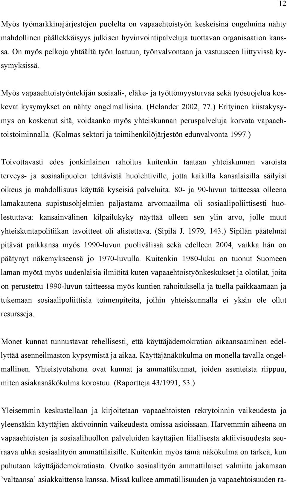 Myös vapaaehtoistyöntekijän sosiaali-, eläke- ja työttömyysturvaa sekä työsuojelua koskevat kysymykset on nähty ongelmallisina. (Helander 2002, 77.