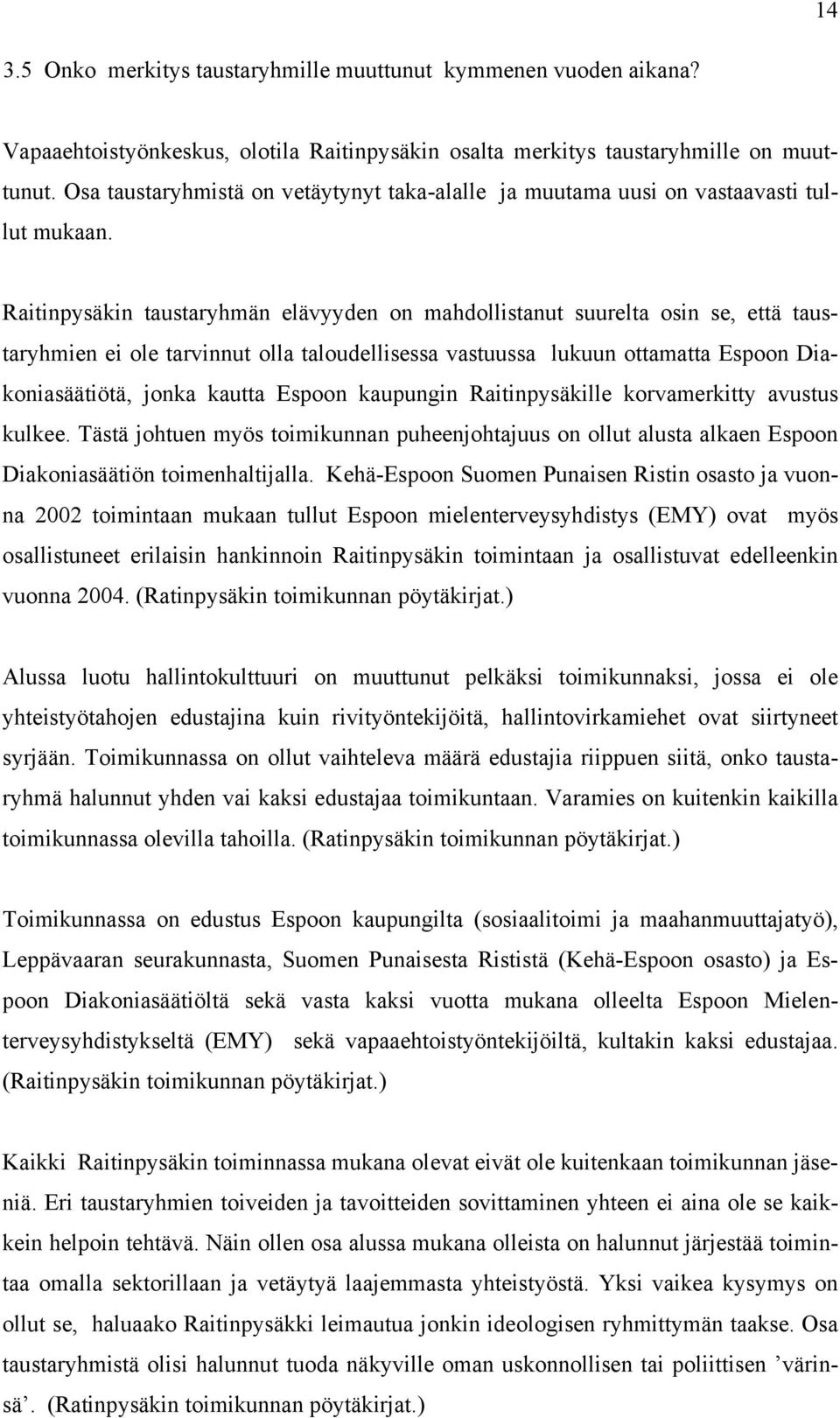 Raitinpysäkin taustaryhmän elävyyden on mahdollistanut suurelta osin se, että taustaryhmien ei ole tarvinnut olla taloudellisessa vastuussa lukuun ottamatta Espoon Diakoniasäätiötä, jonka kautta