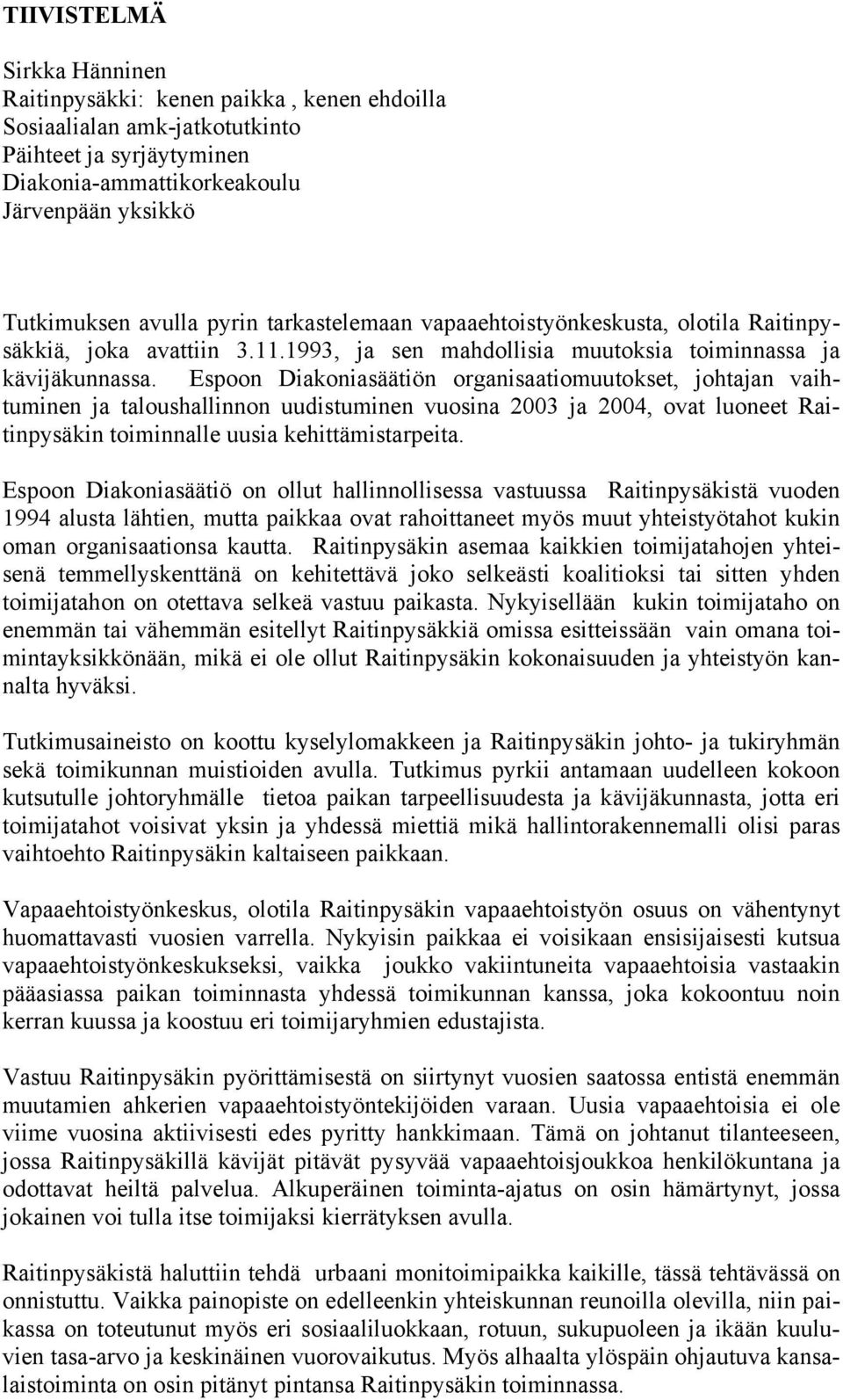 Espoon Diakoniasäätiön organisaatiomuutokset, johtajan vaihtuminen ja taloushallinnon uudistuminen vuosina 2003 ja 2004, ovat luoneet Raitinpysäkin toiminnalle uusia kehittämistarpeita.