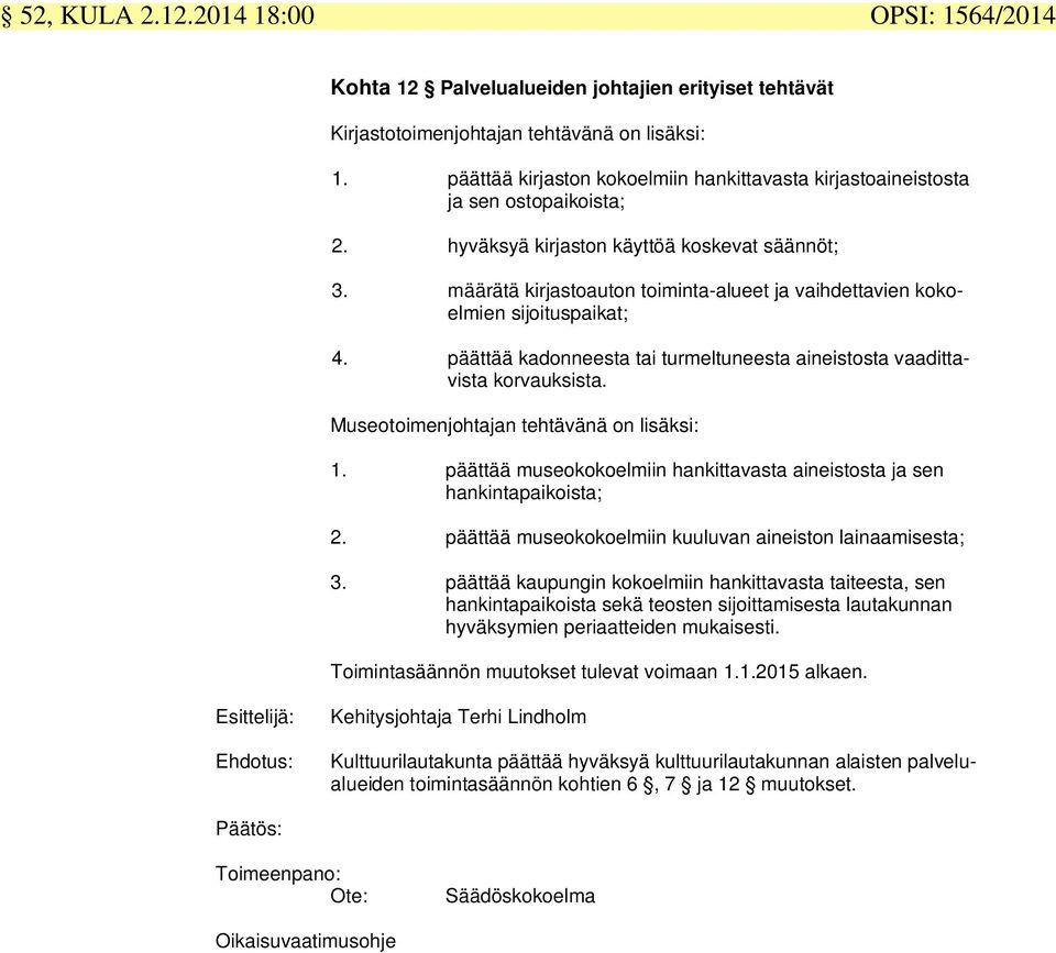 määrätä kirjastoauton toiminta-alueet ja vaihdettavien kokoelmien sijoituspaikat; 4. päättää kadonneesta tai turmeltuneesta aineistosta vaadittavista korvauksista.