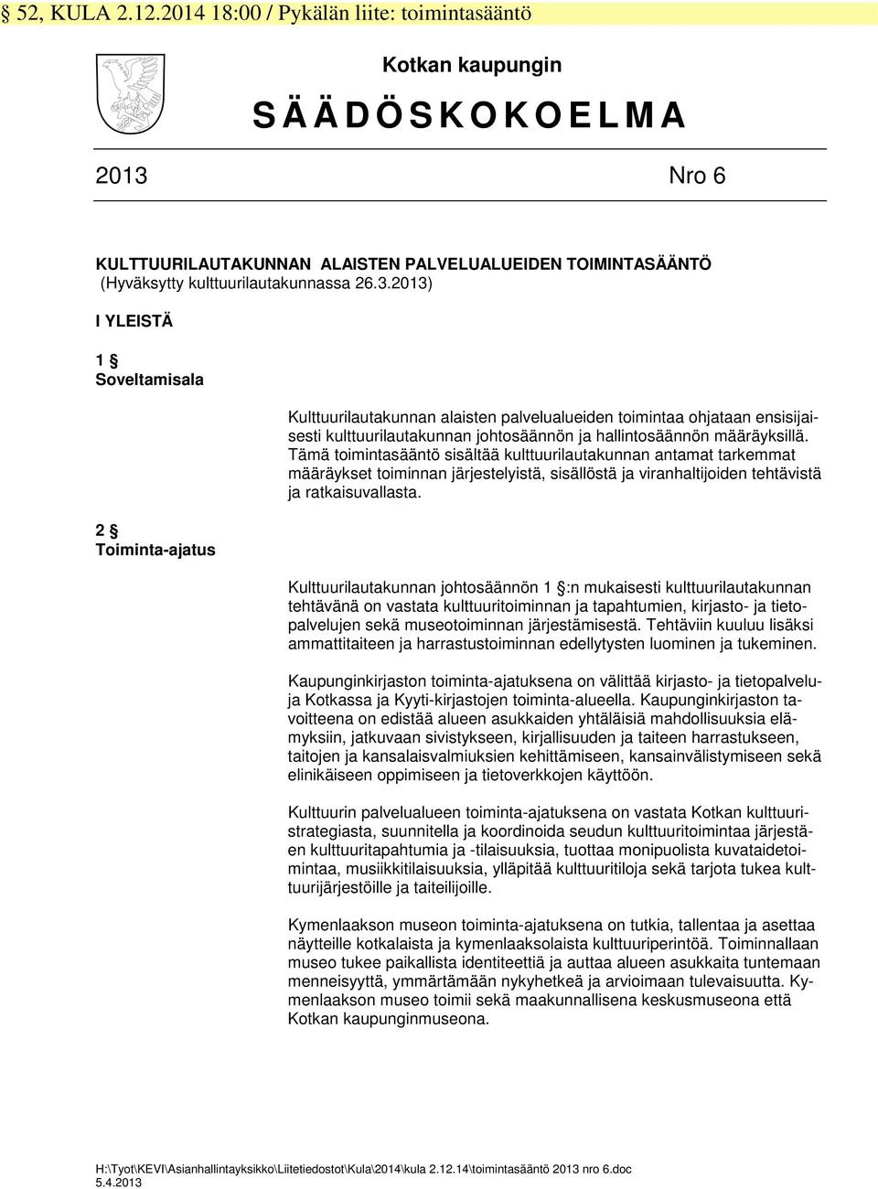 Tämä toimintasääntö sisältää kulttuurilautakunnan antamat tarkemmat määräykset toiminnan järjestelyistä, sisällöstä ja viranhaltijoiden tehtävistä ja ratkaisuvallasta.