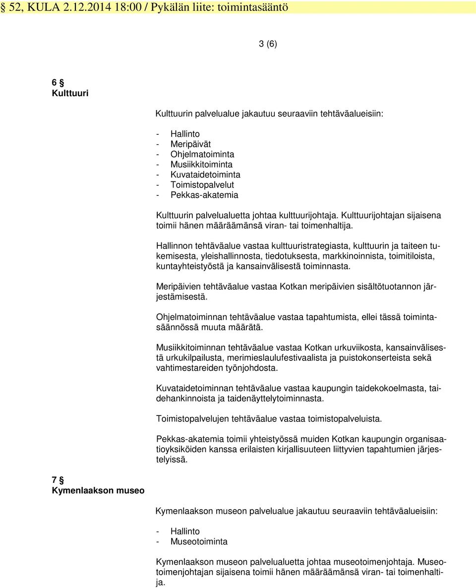 Kuvataidetoiminta - Toimistopalvelut - Pekkas-akatemia Kulttuurin palvelualuetta johtaa kulttuurijohtaja. Kulttuurijohtajan sijaisena toimii hänen määräämänsä viran- tai toimenhaltija.