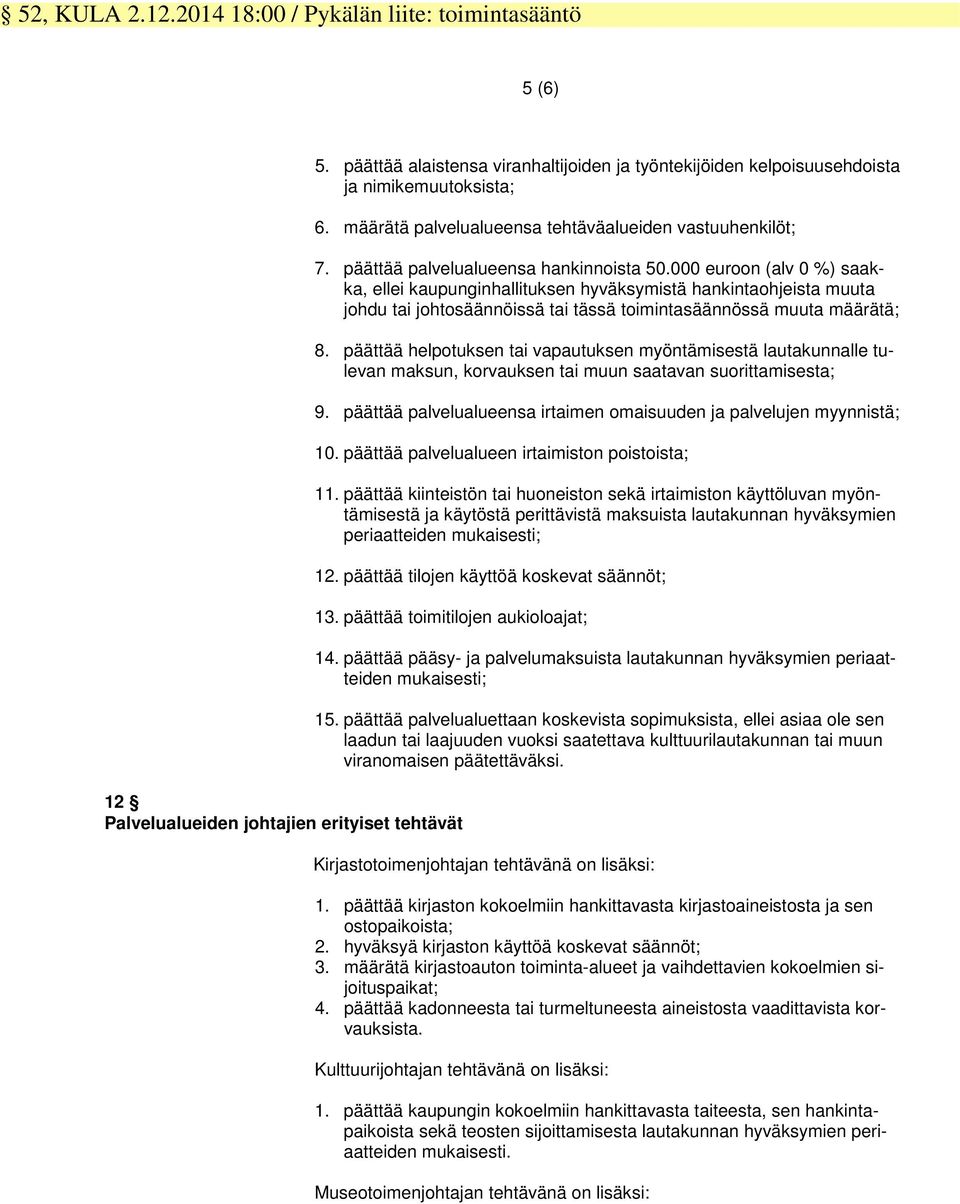 000 euroon (alv 0 %) saakka, ellei kaupunginhallituksen hyväksymistä hankintaohjeista muuta johdu tai johtosäännöissä tai tässä toimintasäännössä muuta määrätä; 8.