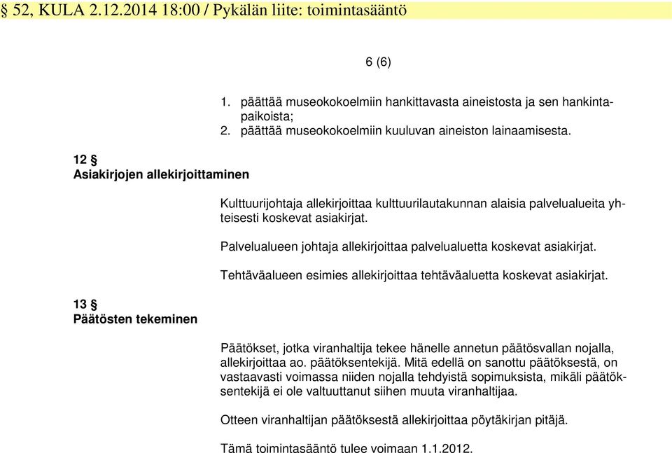 Kulttuurijohtaja allekirjoittaa kulttuurilautakunnan alaisia palvelualueita yhteisesti koskevat asiakirjat. Palvelualueen johtaja allekirjoittaa palvelualuetta koskevat asiakirjat.