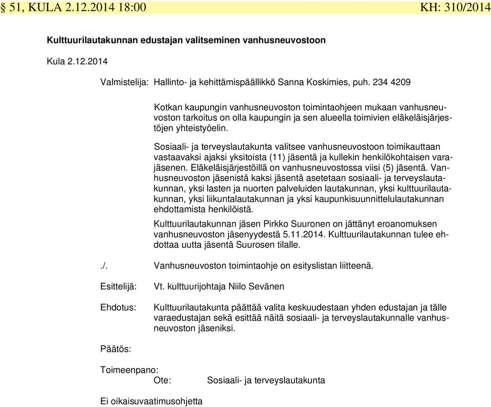 Sosiaali- ja terveyslautakunta valitsee vanhusneuvostoon toimikauttaan vastaavaksi ajaksi yksitoista (11) jäsentä ja kullekin henkilökohtaisen varajäsenen.