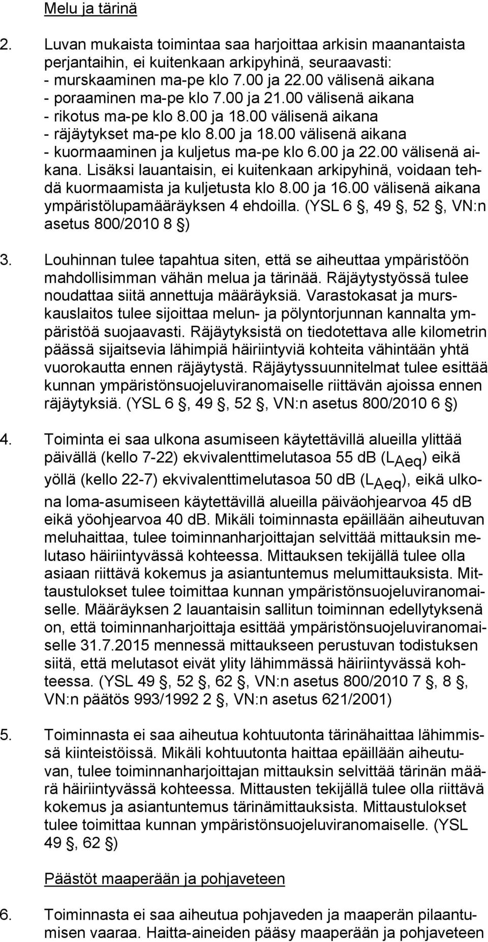 00 ja 22.00 vä li se nä aika na. Lisäksi lauantaisin, ei kuitenkaan arkipyhinä, voidaan tehdä kuormaamista ja kuljetusta klo 8.00 ja 16.00 välisenä aikana ym pä ris tö lu pa mää räyk sen 4 ehdoilla.