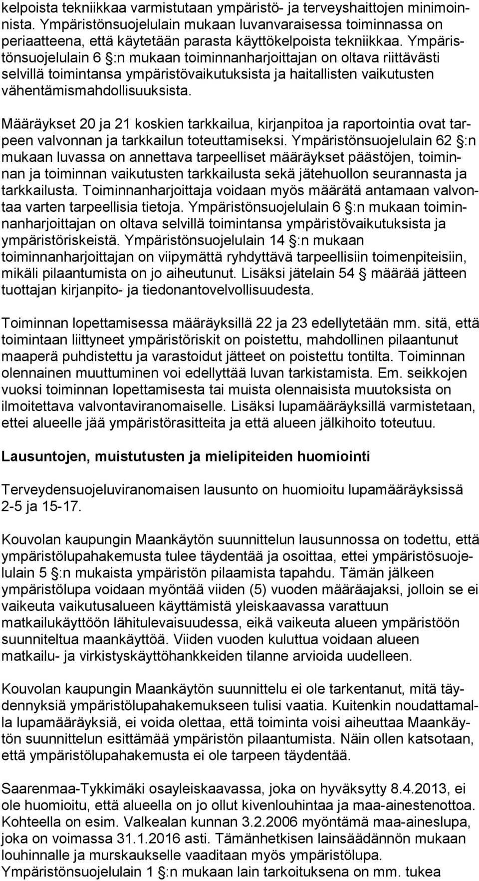 Ym pä ristön suo je lu lain 6 :n mukaan toiminnanharjoittajan on oltava riit tä väs ti selvillä toimintansa ympäristövaikutuksista ja hai tal lis ten vai ku tus ten vähentämismahdollisuuksista.