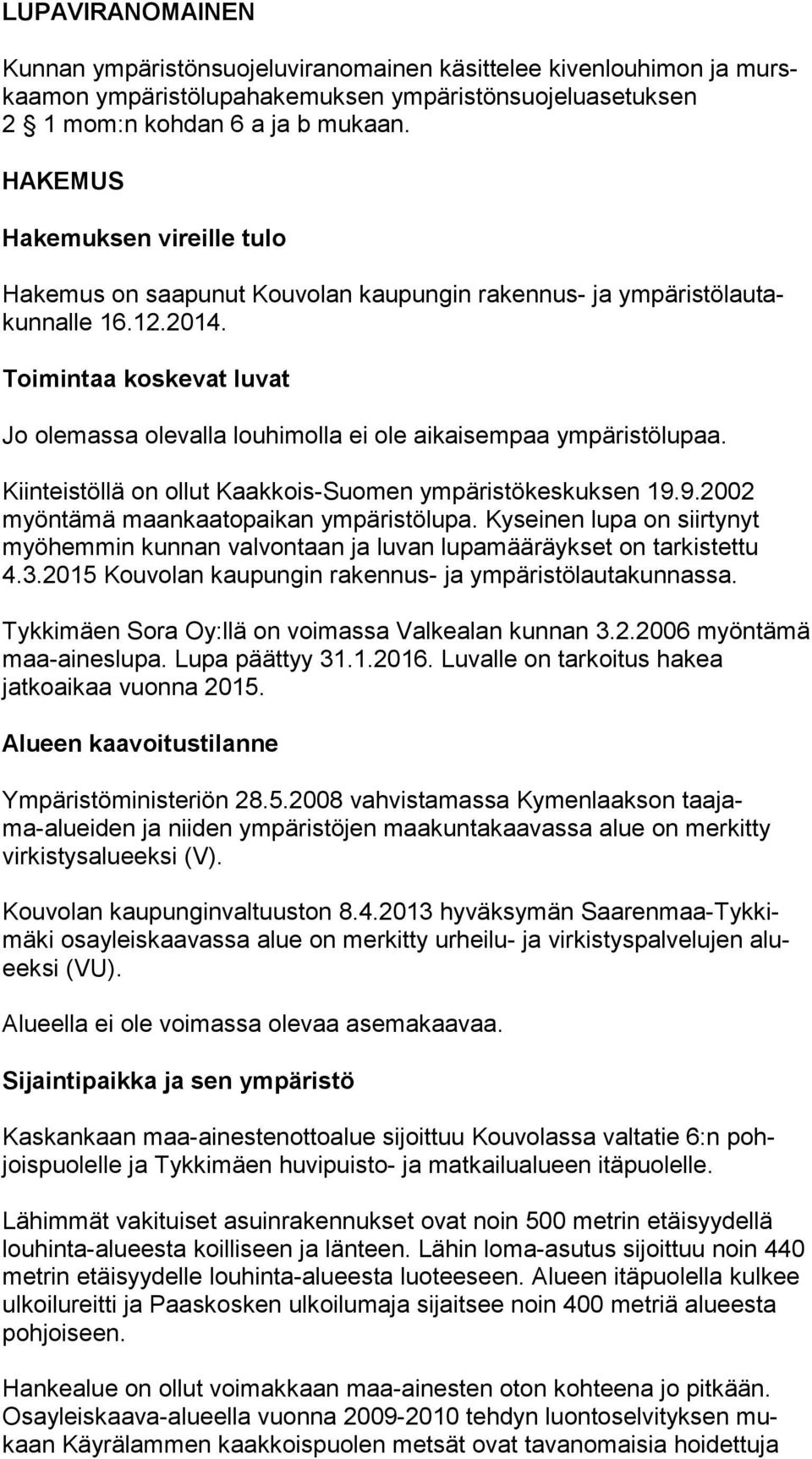 Toimintaa koskevat luvat Jo olemassa olevalla louhimolla ei ole aikaisempaa ympäristölupaa. Kiinteistöllä on ollut Kaakkois-Suomen ympäristökeskuksen 19.9.2002 myön tä mä maankaatopaikan ympäristölupa.