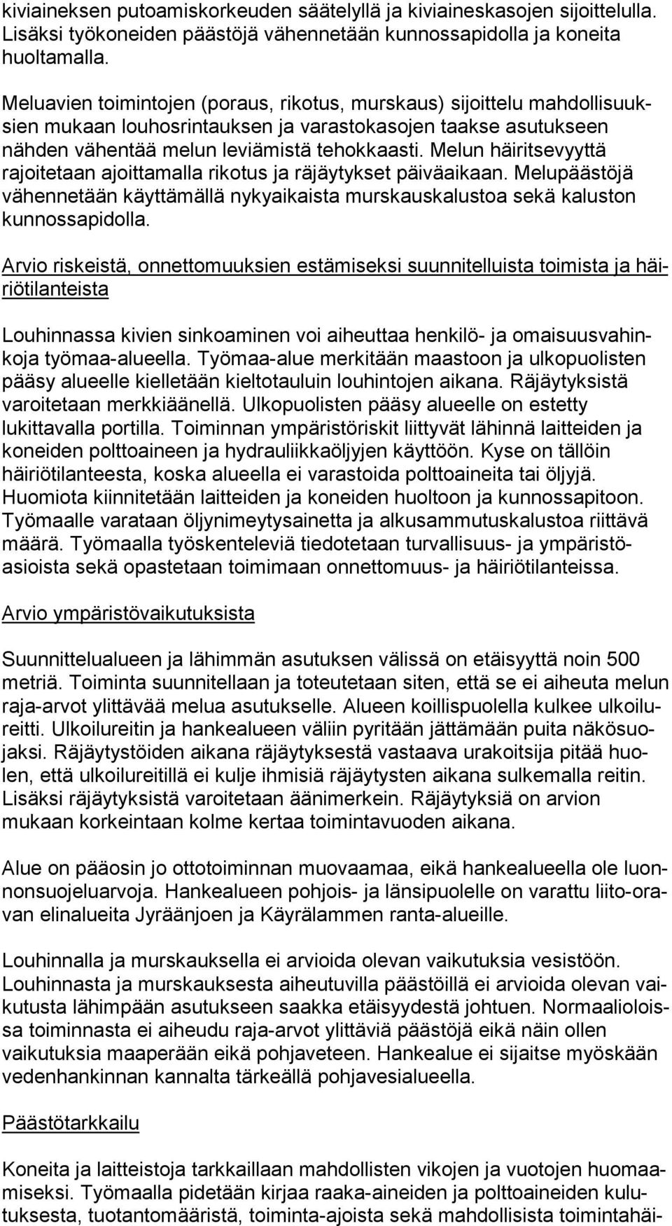 Melun häi rit se vyyt tä rajoitetaan ajoittamalla rikotus ja räjäytykset päiväaikaan. Me lu pääs tö jä vähennetään käyttämällä nykyaikaista murskauskalustoa sekä ka lus ton kunnossapidolla.