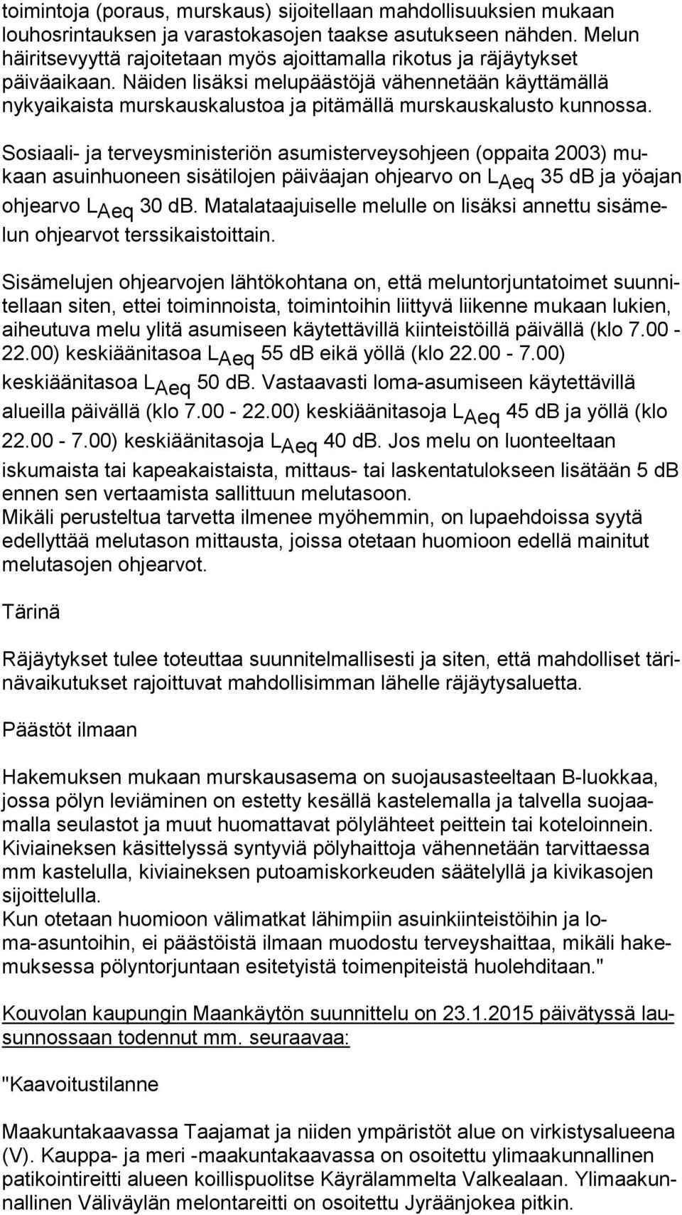 Näiden lisäksi melupäästöjä vähennetään käyt tä mäl lä nykyaikaista murskauskalustoa ja pitämällä murskauskalusto kun nos sa.