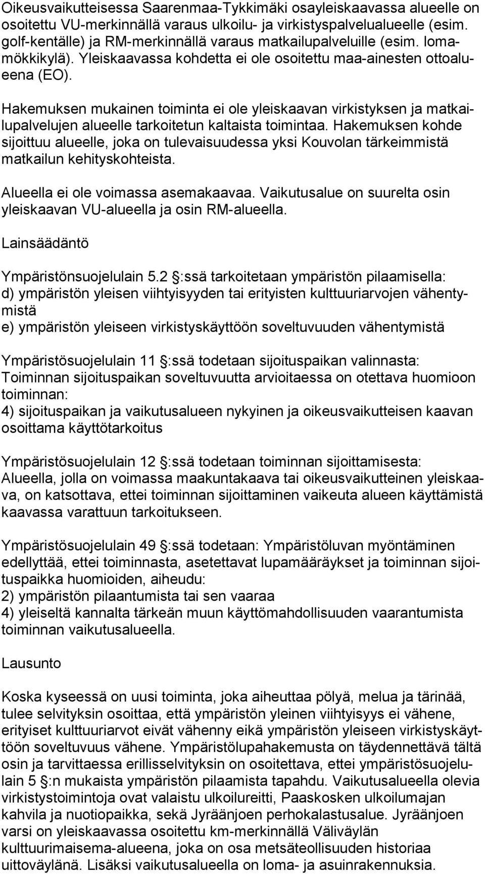 Hakemuksen mukainen toiminta ei ole yleiskaavan virkistyksen ja mat kailupal ve lu jen alueelle tarkoitetun kaltaista toimintaa.