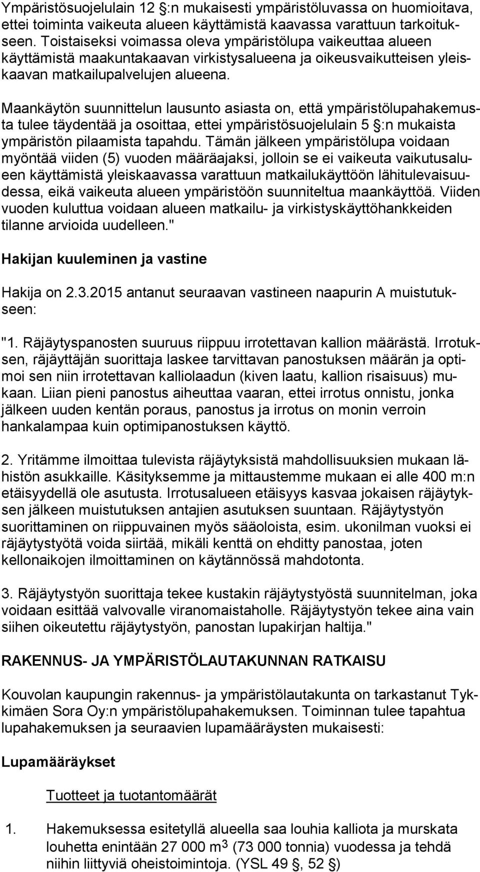 Maankäytön suunnittelun lausunto asiasta on, että ym pä ris tö lu pa ha ke musta tulee täydentää ja osoittaa, ettei ympäristösuojelulain 5 :n mu kais ta ympäristön pilaamista tapahdu.