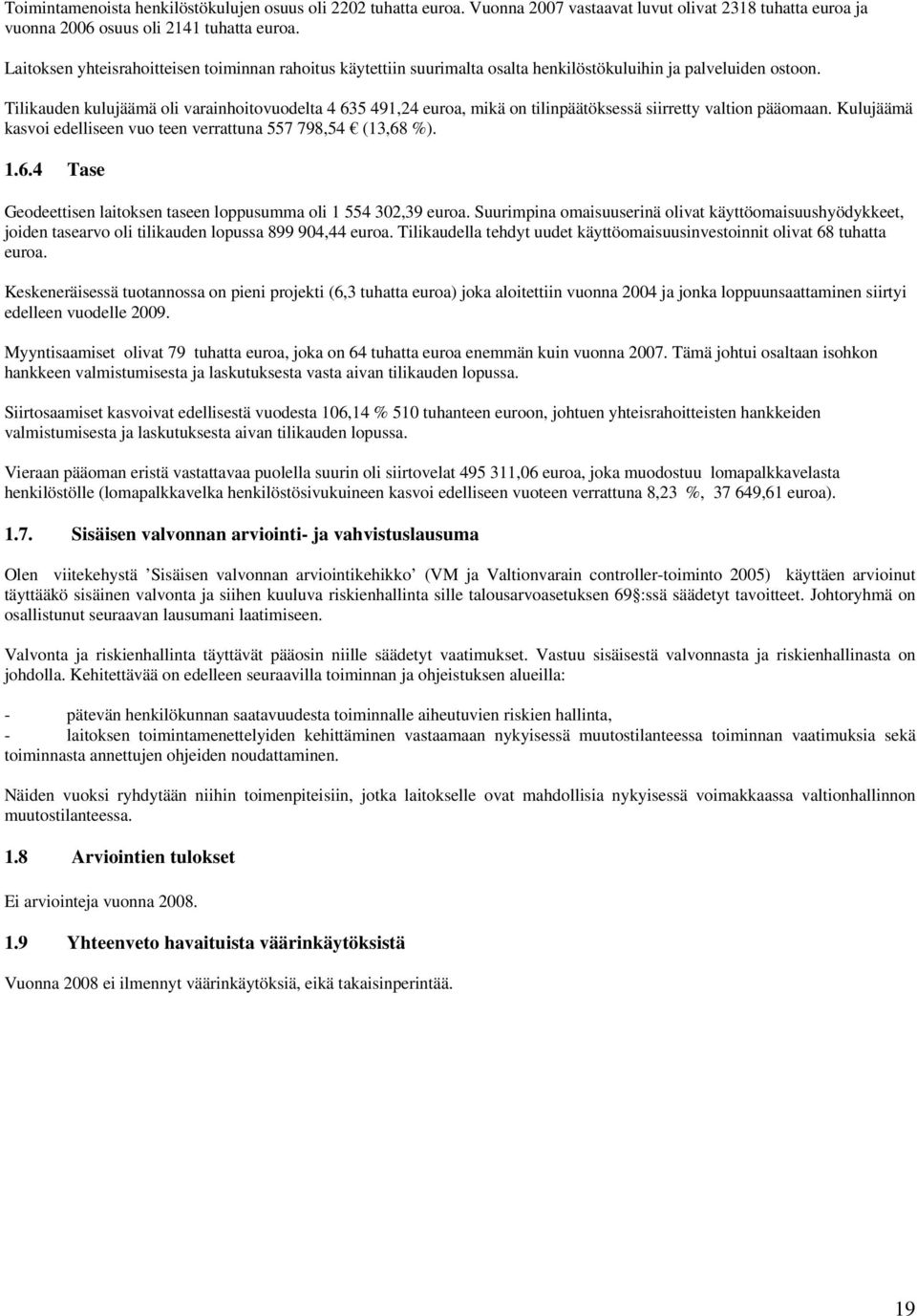 Tilikauden kulujäämä oli varainhoitovuodelta 4 635 491,24 euroa, mikä on tilinpäätöksessä siirretty valtion pääomaan. Kulujäämä kasvoi edelliseen vuo teen verrattuna 557 798,54 (13,68 %). 1.6.4 Tase Geodeettisen laitoksen taseen loppusumma oli 1 554 302,39 euroa.