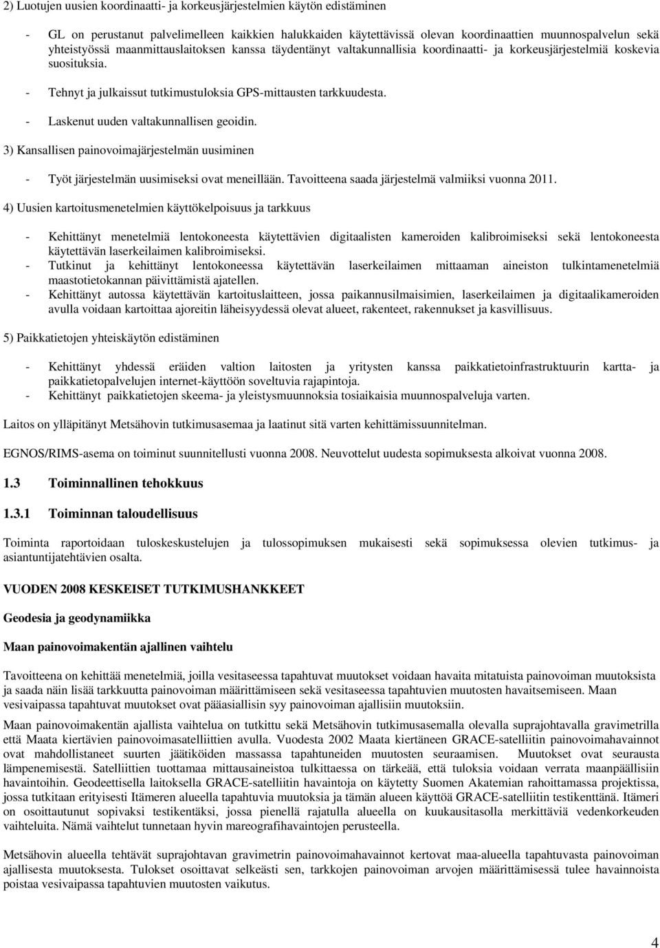 - Laskenut uuden valtakunnallisen geoidin. 3) Kansallisen painovoimajärjestelmän uusiminen - Työt järjestelmän uusimiseksi ovat meneillään. Tavoitteena saada järjestelmä valmiiksi vuonna 2011.