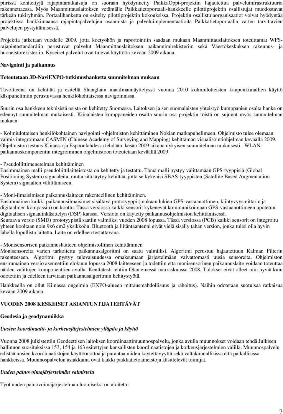 Projektin osallistujaorganisaatiot voivat hyödyntää projektissa hankkimaansa rajapintapalvelujen osaamista ja palveluimplementaatioita Paikkatietoportaalia varten tarvittavien palvelujen