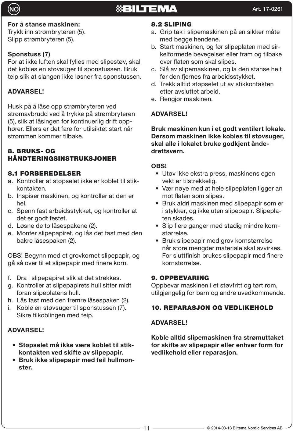 Ellers er det fare for utilsik tet start når strømmen kommer tilbake. 8. BRUKS- OG HÅNDTERINGSINSTRUKSJONER 8.1 FORBEREDELSER a. Kontroller at støpselet ikke er koblet til stikkontakten. b.