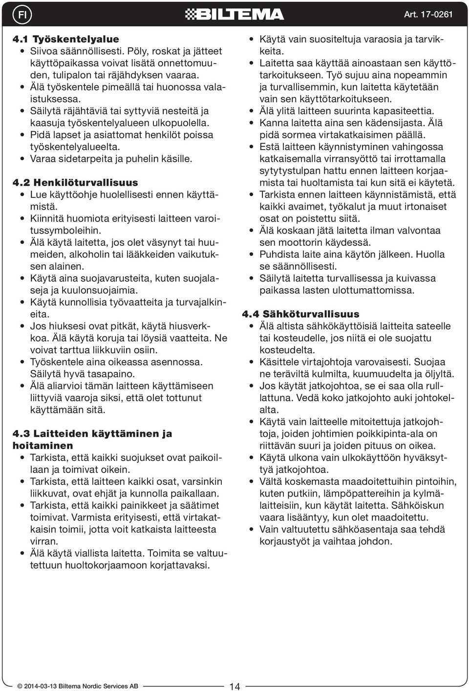 2 Henkilöturvallisuus Lue käyttöohje huolellisesti ennen käyttämistä. Kiinnitä huomiota erityisesti laitteen varoitussymboleihin.