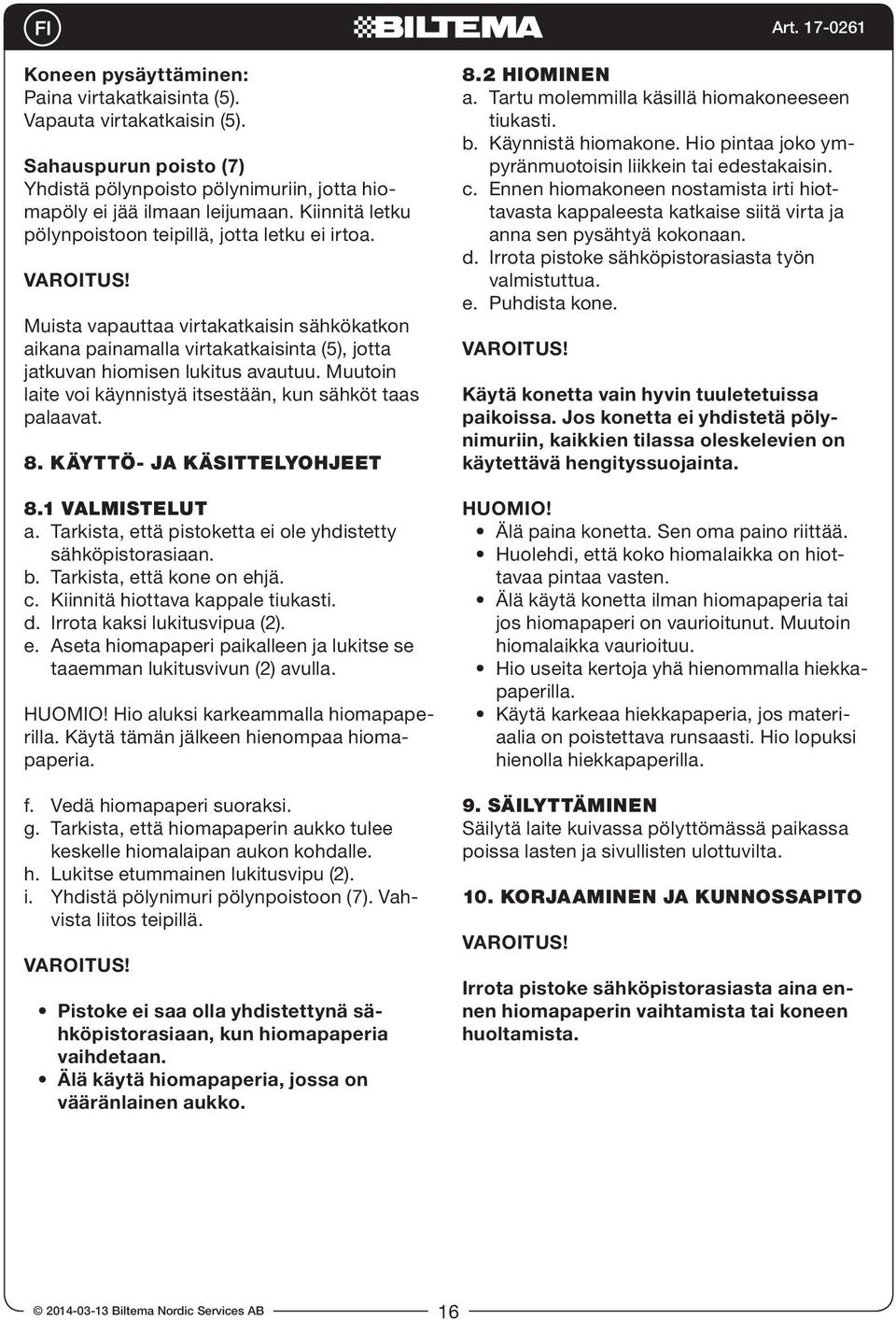 Muutoin laite voi käynnistyä itsestään, kun sähköt taas palaavat. 8. KÄYTTÖ- JA KÄSITTELYOHJEET 8.1 VALMISTELUT a. Tarkista, että pistoketta ei ole yhdistetty sähköpistorasiaan. b.