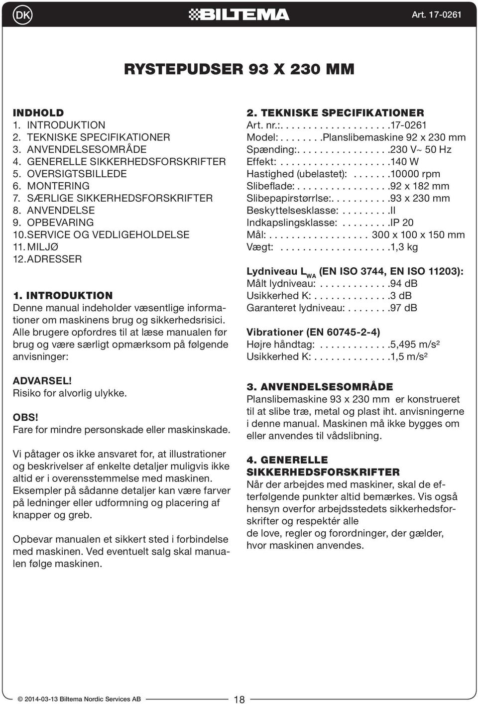 Alle brugere opfordres til at læse manualen før brug og være særligt opmærksom på følgende anvisninger: Risiko for alvorlig ulykke. OBS! Fare for mindre personskade eller maskinskade.