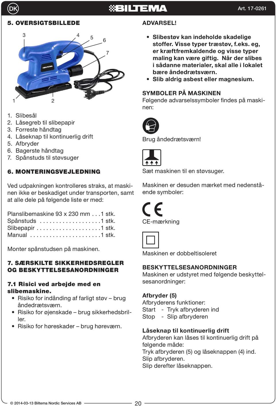 Låseknap til kontinuerlig drift 5. Afbryder 6. Bagerste håndtag 7. Spånstuds til støvsuger 2 6.