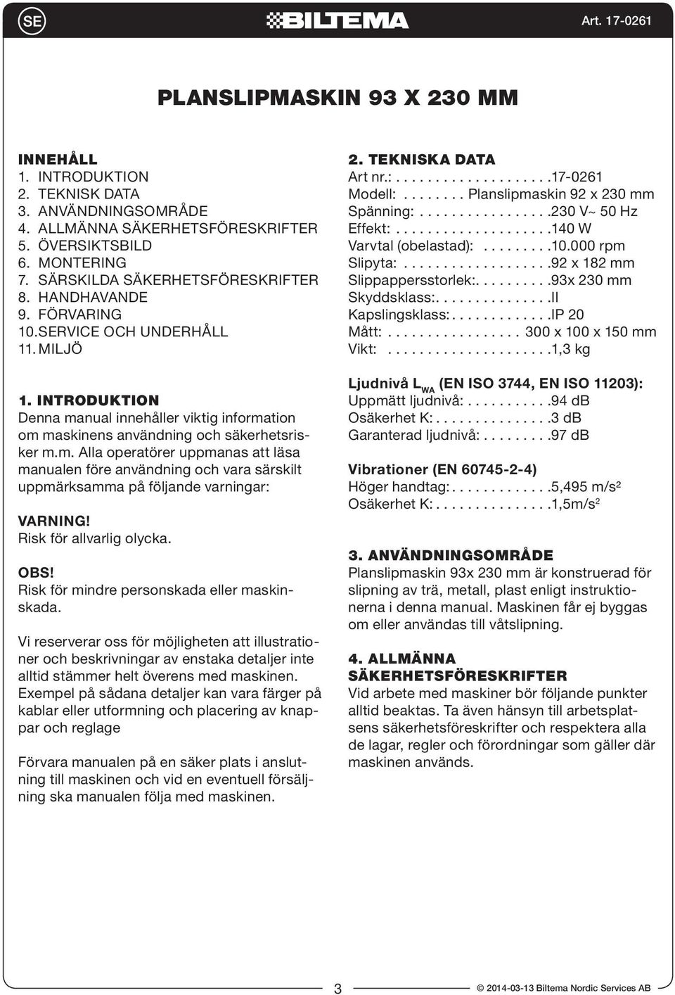 nual innehåller viktig information om maskinens användning och säkerhetsrisker m.m. Alla operatörer uppmanas att läsa manualen före användning och vara särskilt uppmärksamma på följande varningar: VARNING!