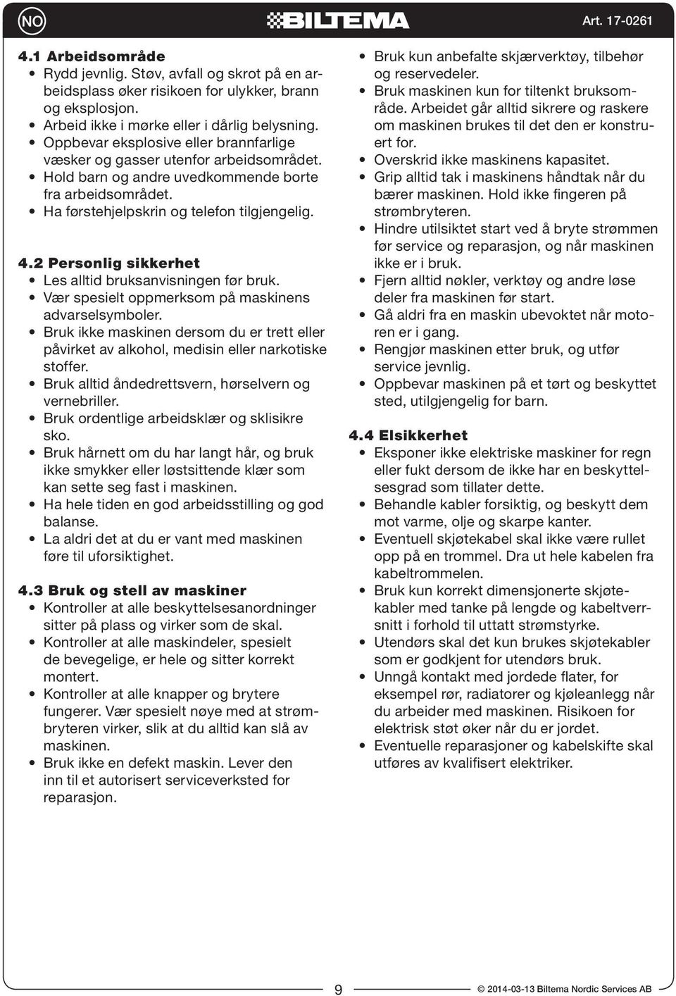 2 Personlig sikkerhet Les alltid bruksanvisningen før bruk. Vær spesielt oppmerksom på maskinens advarselsymboler.