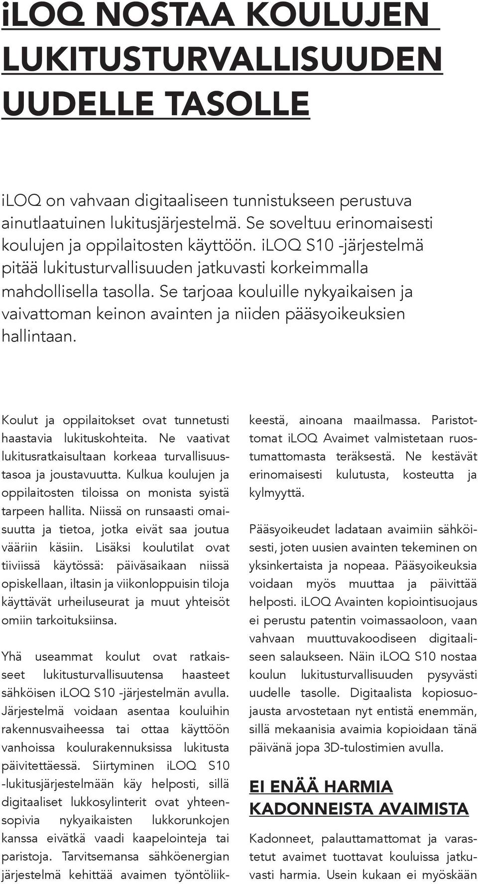 Se tarjoaa kouluille nykyaikaisen ja vaivattoman keinon avainten ja niiden pääsyoikeuksien hallintaan. Koulut ja oppilaitokset ovat tunnetusti haastavia lukituskohteita.