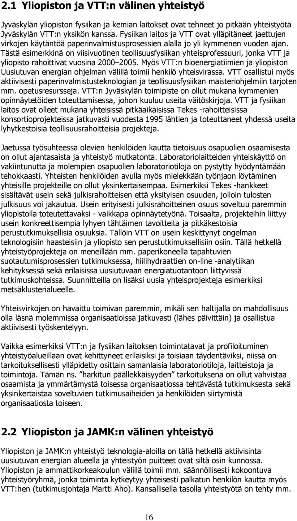 Tästä esimerkkinä on viisivuotinen teollisuusfysiikan yhteisprofessuuri, jonka VTT ja yliopisto rahoittivat vuosina 2000 2005.