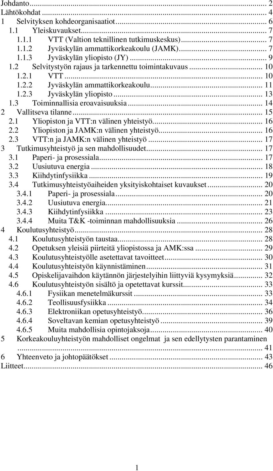 .. 14 2 Vallitseva tilanne... 15 2.1 Yliopiston ja VTT:n välinen yhteistyö... 16 2.2 Yliopiston ja JAMK:n välinen yhteistyö... 16 2.3 VTT:n ja JAMK:n välinen yhteistyö.