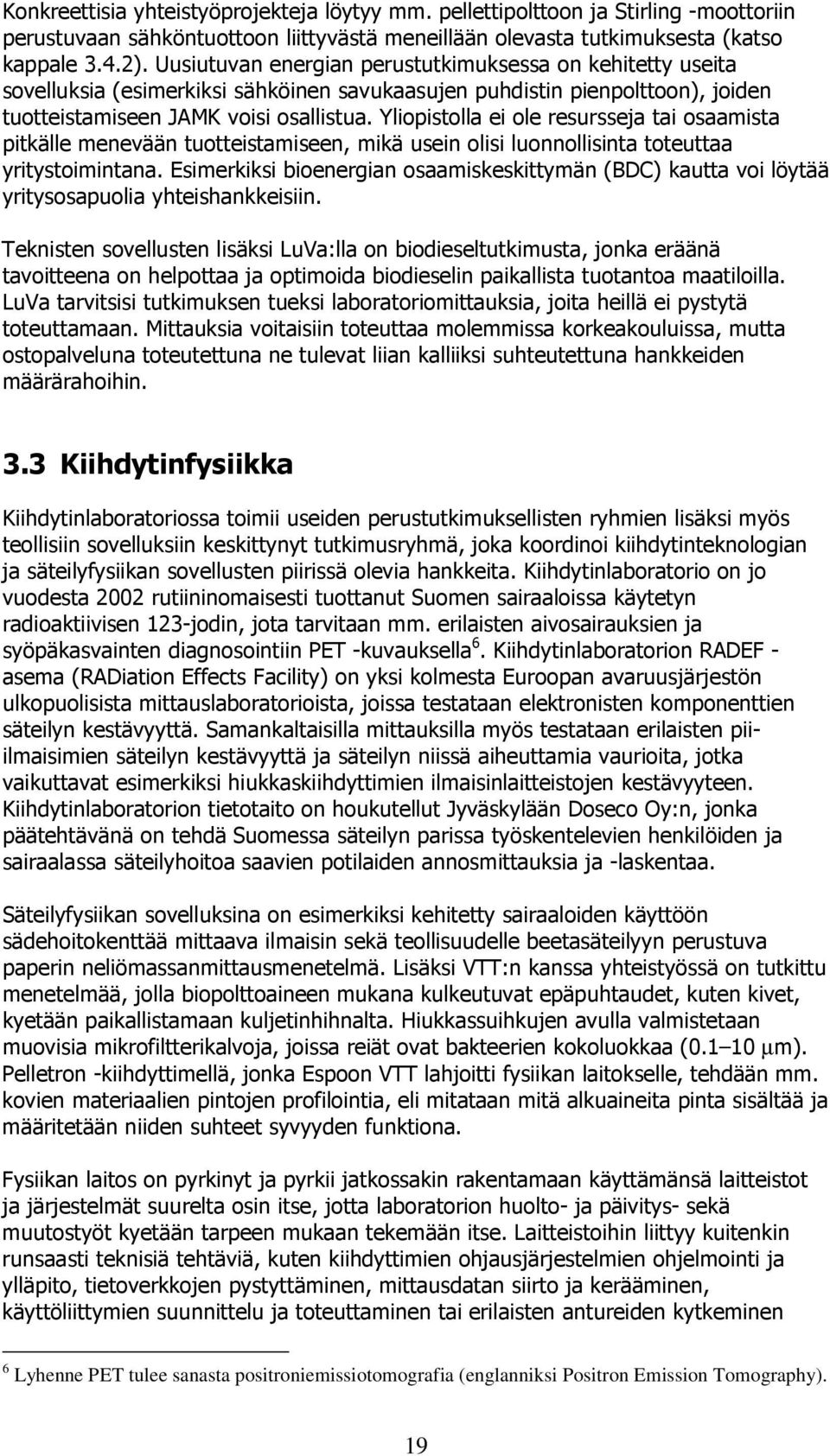 Yliopistolla ei ole resursseja tai osaamista pitkälle menevään tuotteistamiseen, mikä usein olisi luonnollisinta toteuttaa yritystoimintana.