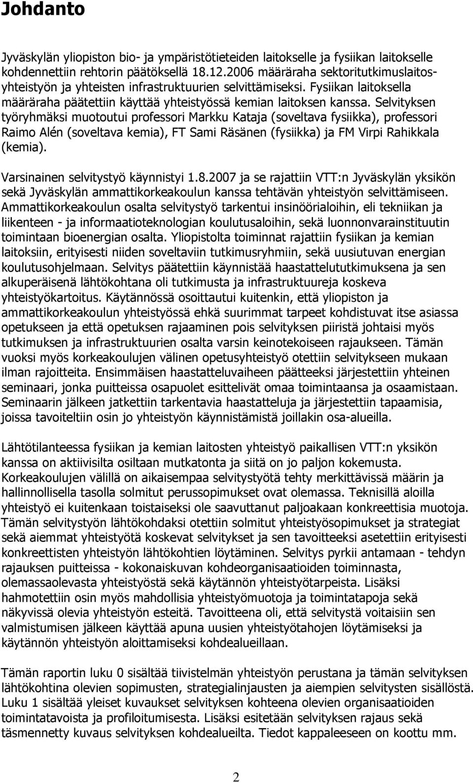 Selvityksen työryhmäksi muotoutui professori Markku Kataja (soveltava fysiikka), professori Raimo Alén (soveltava kemia), FT Sami Räsänen (fysiikka) ja FM Virpi Rahikkala (kemia).