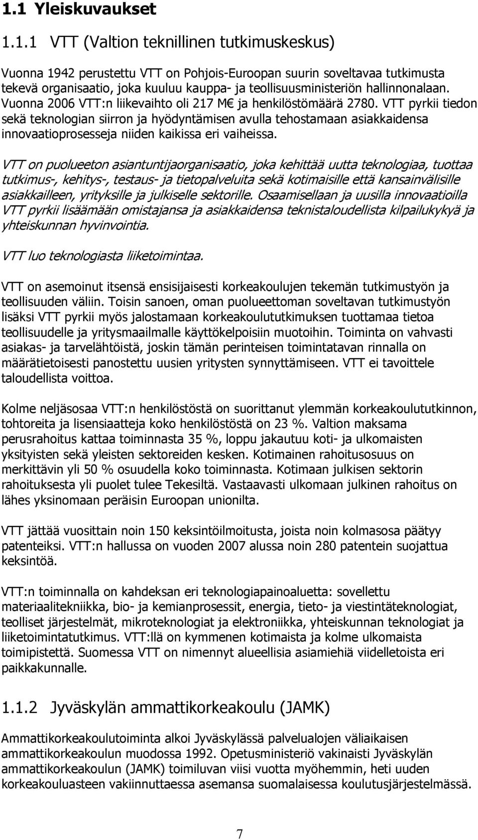 VTT pyrkii tiedon sekä teknologian siirron ja hyödyntämisen avulla tehostamaan asiakkaidensa innovaatioprosesseja niiden kaikissa eri vaiheissa.