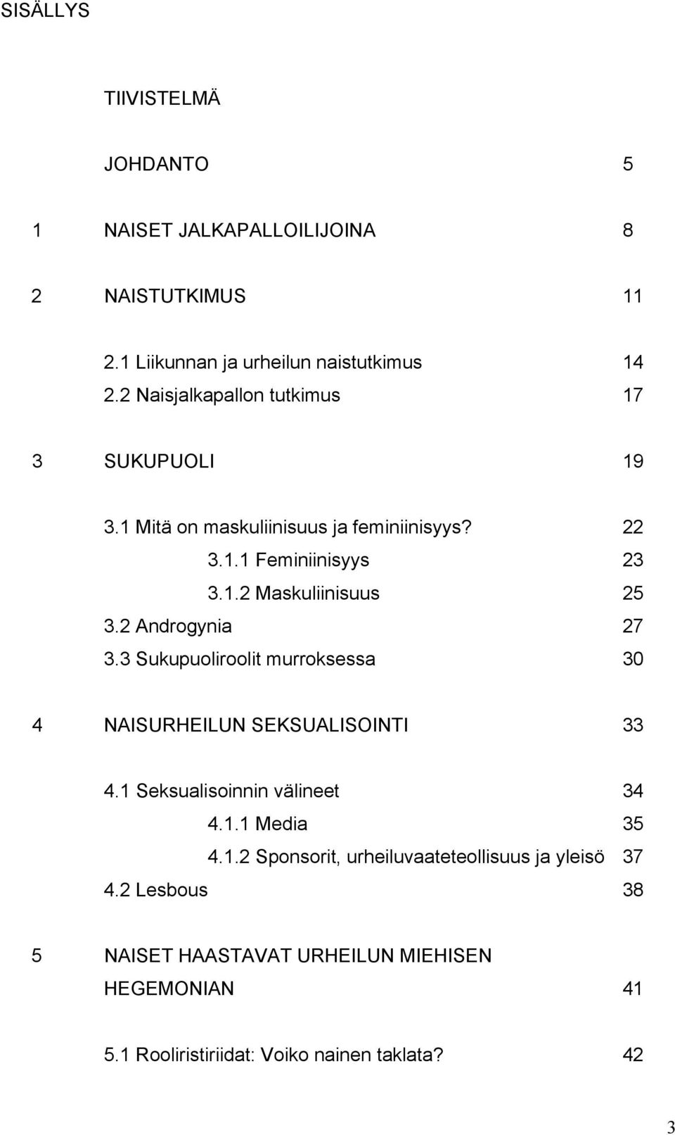 2 Androgynia 27 3.3 Sukupuoliroolit murroksessa 30 4 NAISURHEILUN SEKSUALISOINTI 33 4.1 Seksualisoinnin välineet 34 4.1.1 Media 35 4.1.2 Sponsorit, urheiluvaateteollisuus ja yleisö 37 4.