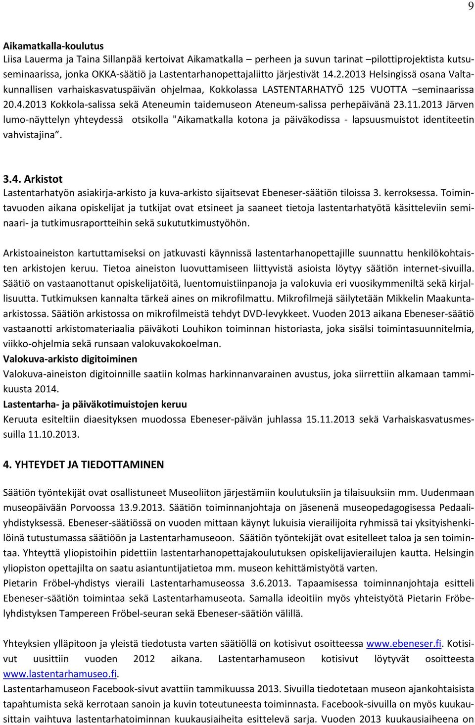 11.2013 Järven lumo-näyttelyn yhteydessä otsikolla "Aikamatkalla kotona ja päiväkodissa - lapsuusmuistot identiteetin vahvistajina. 3.4.