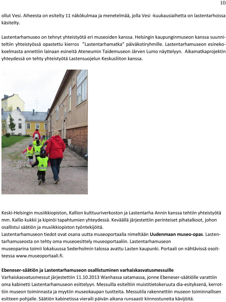 Lastentarhamuseon esinekokoelmasta annettiin lainaan esineitä Ateneumin Taidemuseon Järven Lumo näyttelyyn. Aikamatkaprojektin yhteydessä on tehty yhteistyötä Lastensuojelun Keskusliiton kanssa.