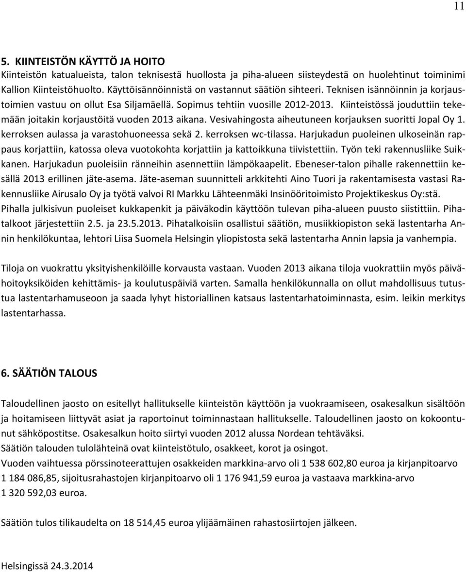 Kiinteistössä jouduttiin tekemään joitakin korjaustöitä vuoden 2013 aikana. Vesivahingosta aiheutuneen korjauksen suoritti Jopal Oy 1. kerroksen aulassa ja varastohuoneessa sekä 2.