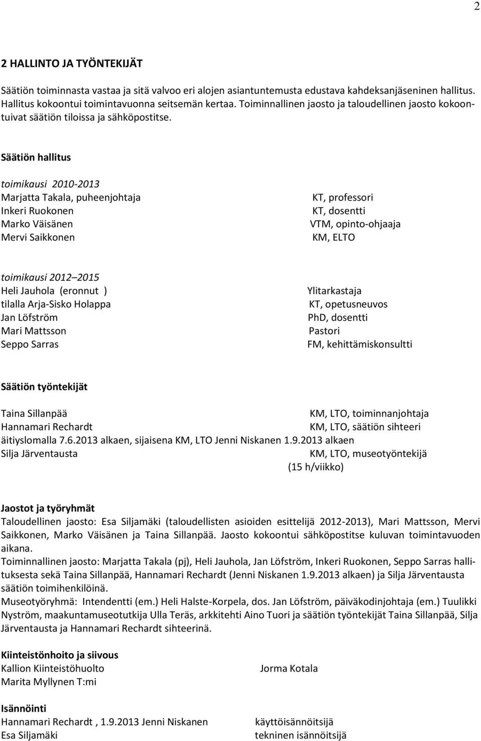 Säätiön hallitus toimikausi 2010-2013 Marjatta Takala, puheenjohtaja Inkeri Ruokonen Marko Väisänen Mervi Saikkonen KT, professori KT, dosentti VTM, opinto-ohjaaja KM, ELTO toimikausi 2012 2015 Heli