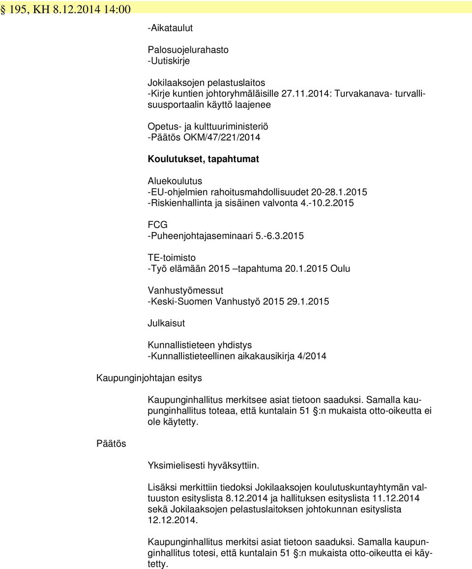 -10.2.2015 FCG -Puheenjohtajaseminaari 5.-6.3.2015 TE-toimisto -Työ elämään 2015 tapahtuma 20.1.2015 Oulu Vanhustyömessut -Keski-Suomen Vanhustyö 2015 29.1.2015 Julkaisut Kunnallistieteen yhdistys -Kunnallistieteellinen aikakausikirja 4/2014 Kaupunginjohtajan esitys Päätös Kaupunginhallitus merkitsee asiat tietoon saaduksi.