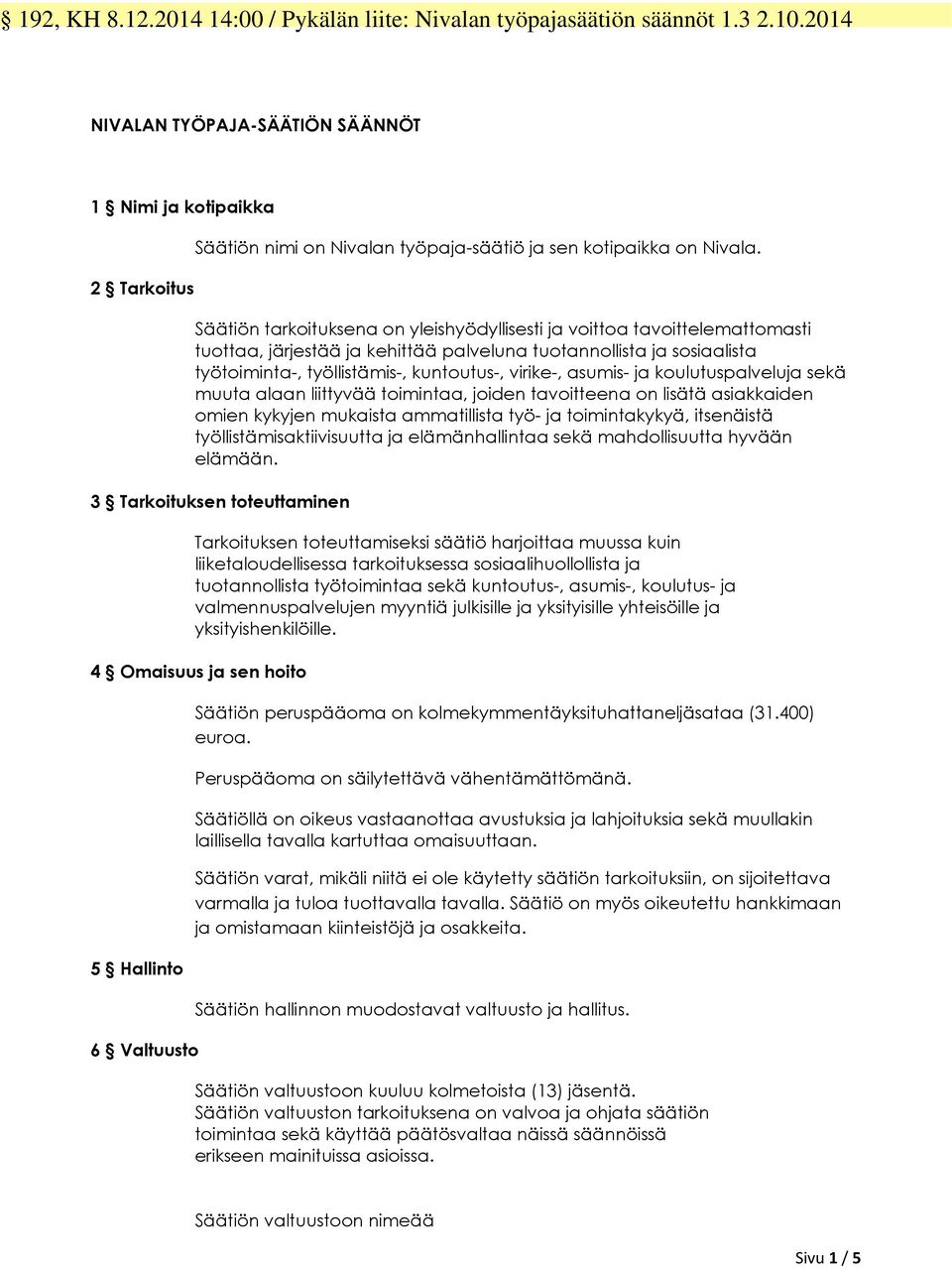 Säätiön tarkoituksena on yleishyödyllisesti ja voittoa tavoittelemattomasti tuottaa, järjestää ja kehittää palveluna tuotannollista ja sosiaalista työtoiminta-, työllistämis-, kuntoutus-, virike-,