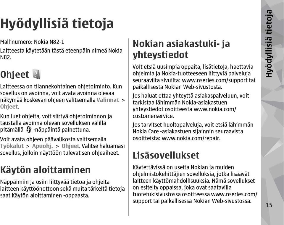 Kun luet ohjeita, voit siirtyä ohjetoiminnon ja taustalla avoinna olevan sovelluksen välillä pitämällä -näppäintä painettuna. Voit avata ohjeen päävalikosta valitsemalla Työkalut > Apuohj. > Ohjeet.