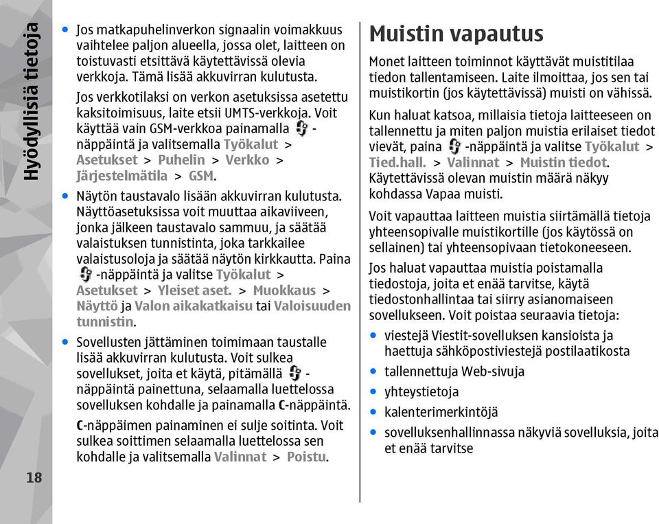 Voit käyttää vain GSM-verkkoa painamalla - näppäintä ja valitsemalla Työkalut > Asetukset > Puhelin > Verkko > Järjestelmätila > GSM. Näytön taustavalo lisään akkuvirran kulutusta.