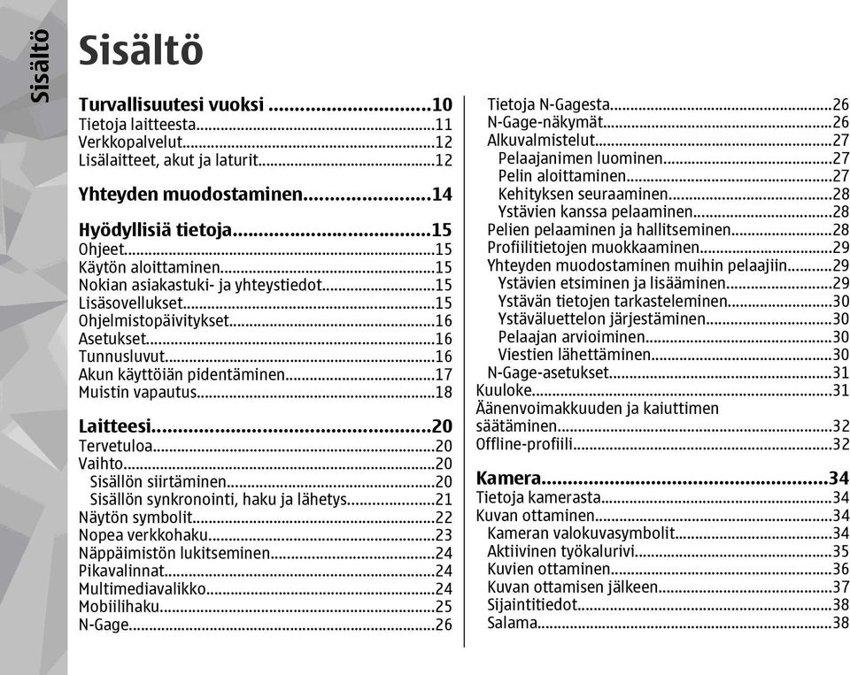 ..18 Laitteesi...20 Tervetuloa...20 Vaihto...20 Sisällön siirtäminen...20 Sisällön synkronointi, haku ja lähetys...21 Näytön symbolit...22 Nopea verkkohaku...23 Näppäimistön lukitseminen.