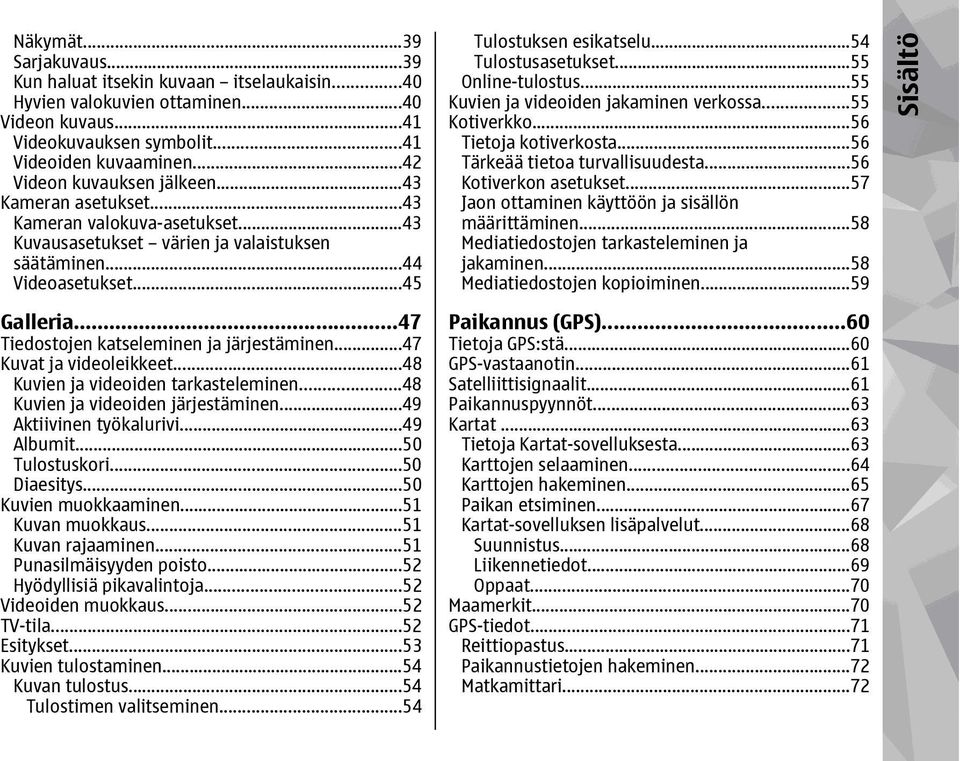 ..47 Tiedostojen katseleminen ja järjestäminen...47 Kuvat ja videoleikkeet...48 Kuvien ja videoiden tarkasteleminen...48 Kuvien ja videoiden järjestäminen...49 Aktiivinen työkalurivi...49 Albumit.