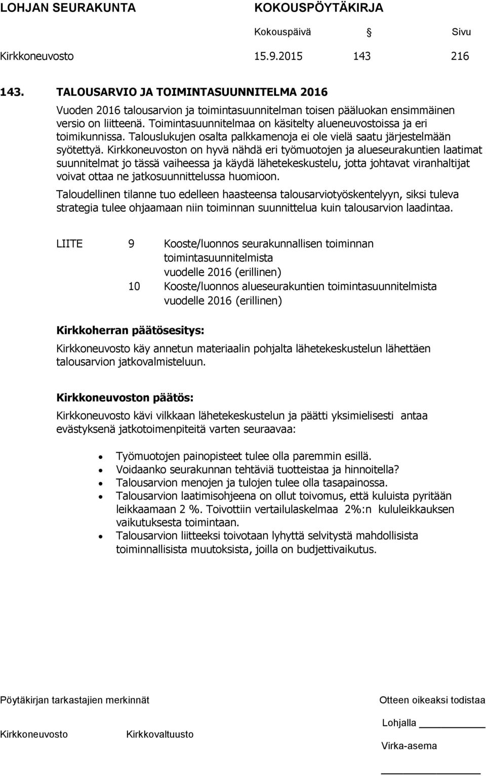 n on hyvä nähdä eri työmuotojen ja alueseurakuntien laatimat suunnitelmat jo tässä vaiheessa ja käydä lähetekeskustelu, jotta johtavat viranhaltijat voivat ottaa ne jatkosuunnittelussa huomioon.