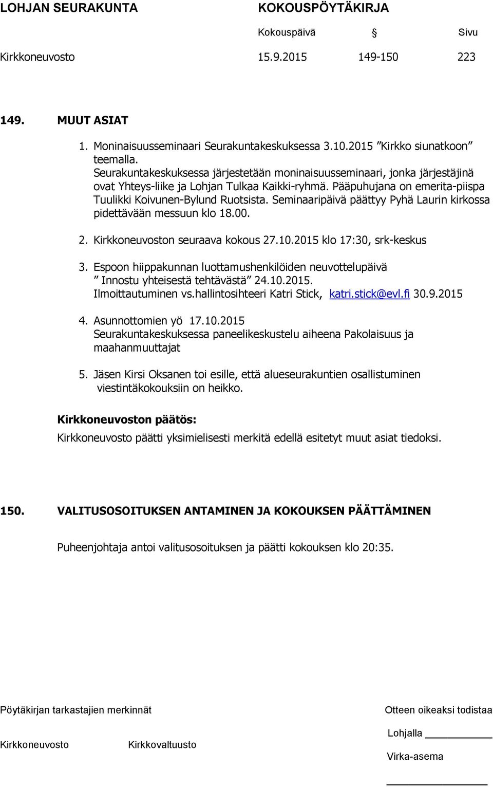 Seminaaripäivä päättyy Pyhä Laurin kirkossa pidettävään messuun klo 18.00. 2. n seuraava kokous 27.10.2015 klo 17:30, srk-keskus 3.