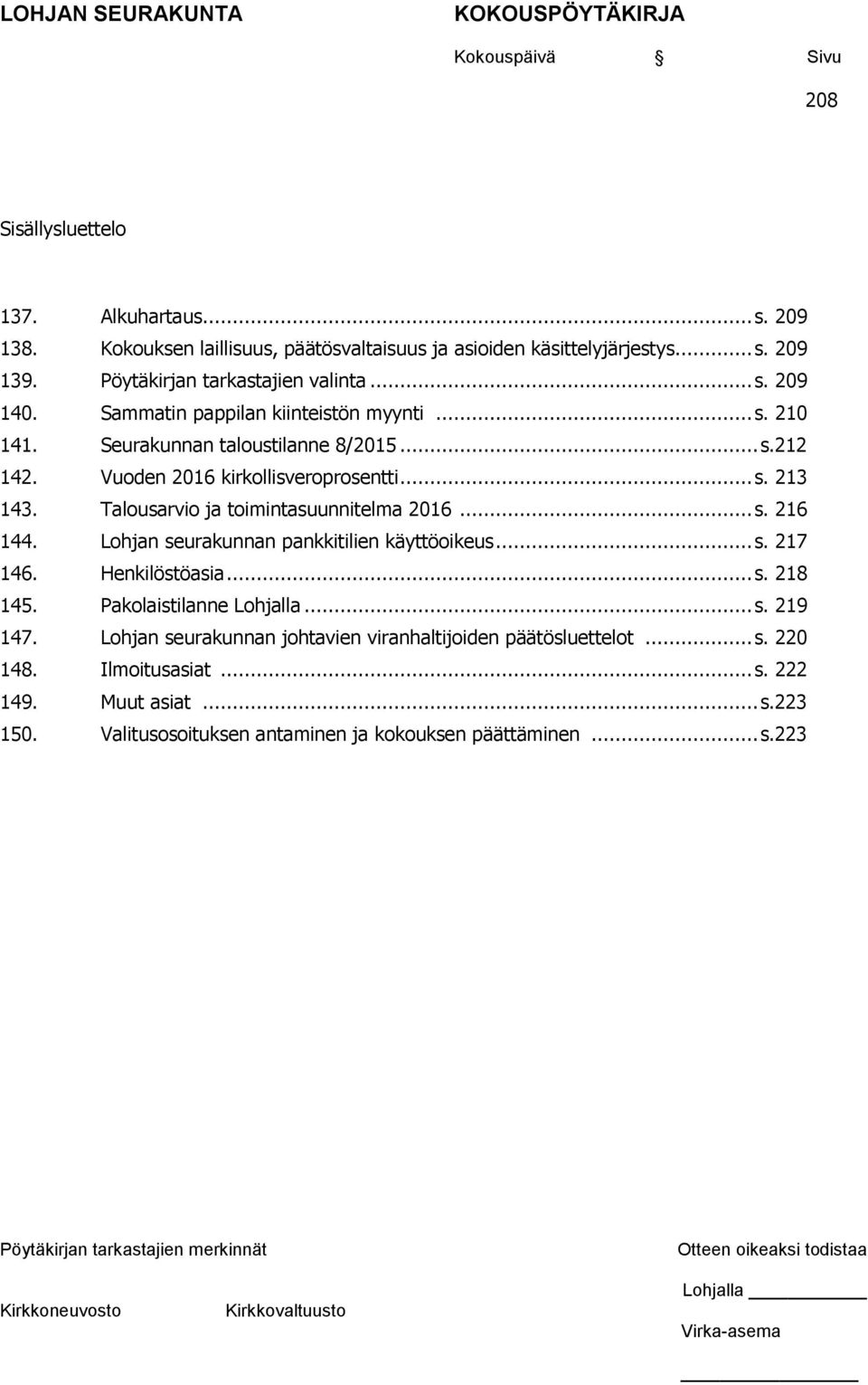 Talousarvio ja toimintasuunnitelma 2016... s. 216 144. Lohjan seurakunnan pankkitilien käyttöoikeus... s. 217 146. Henkilöstöasia... s. 218 145. Pakolaistilanne Lohjalla... s. 219 147.