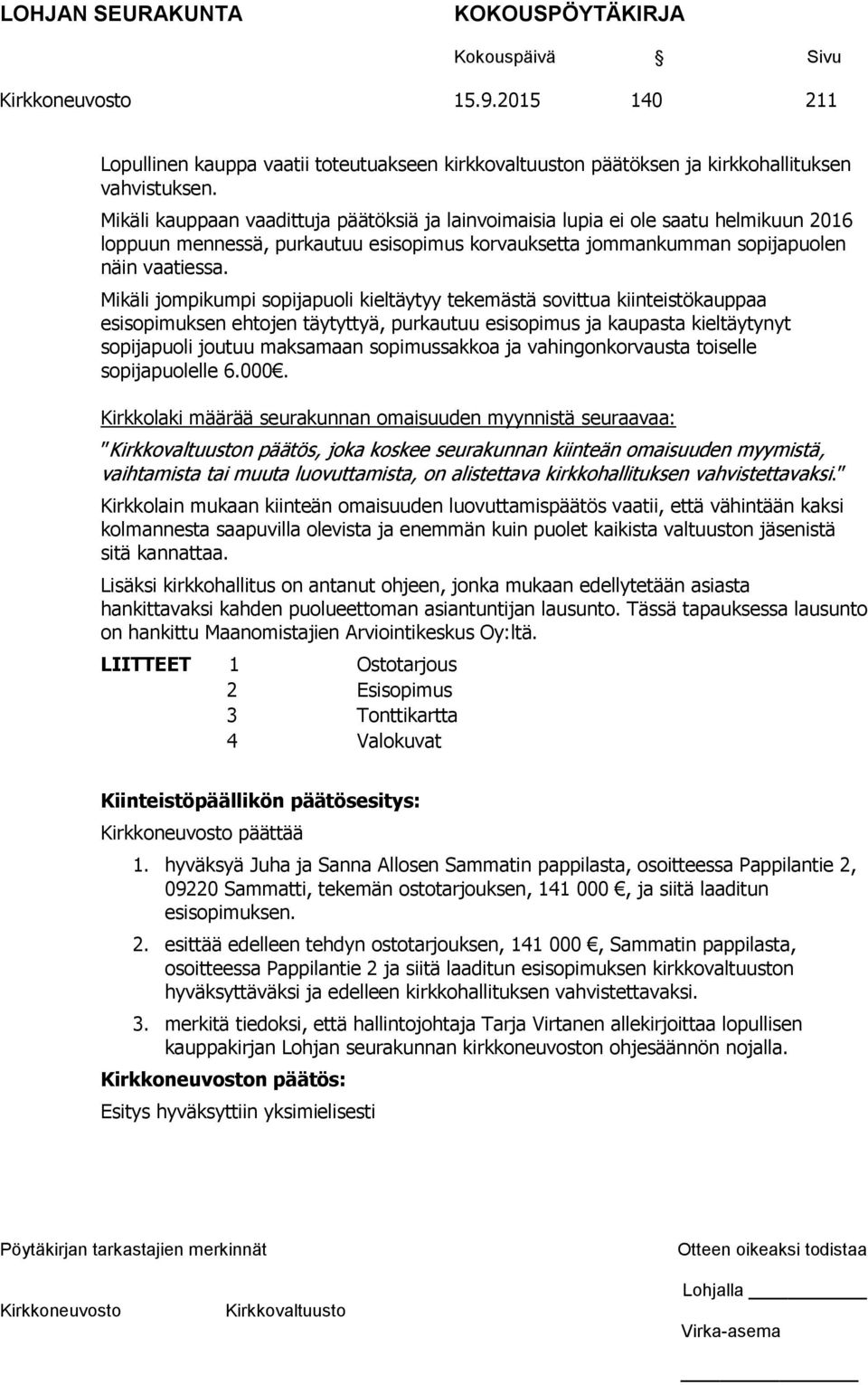 Mikäli jompikumpi sopijapuoli kieltäytyy tekemästä sovittua kiinteistökauppaa esisopimuksen ehtojen täytyttyä, purkautuu esisopimus ja kaupasta kieltäytynyt sopijapuoli joutuu maksamaan sopimussakkoa