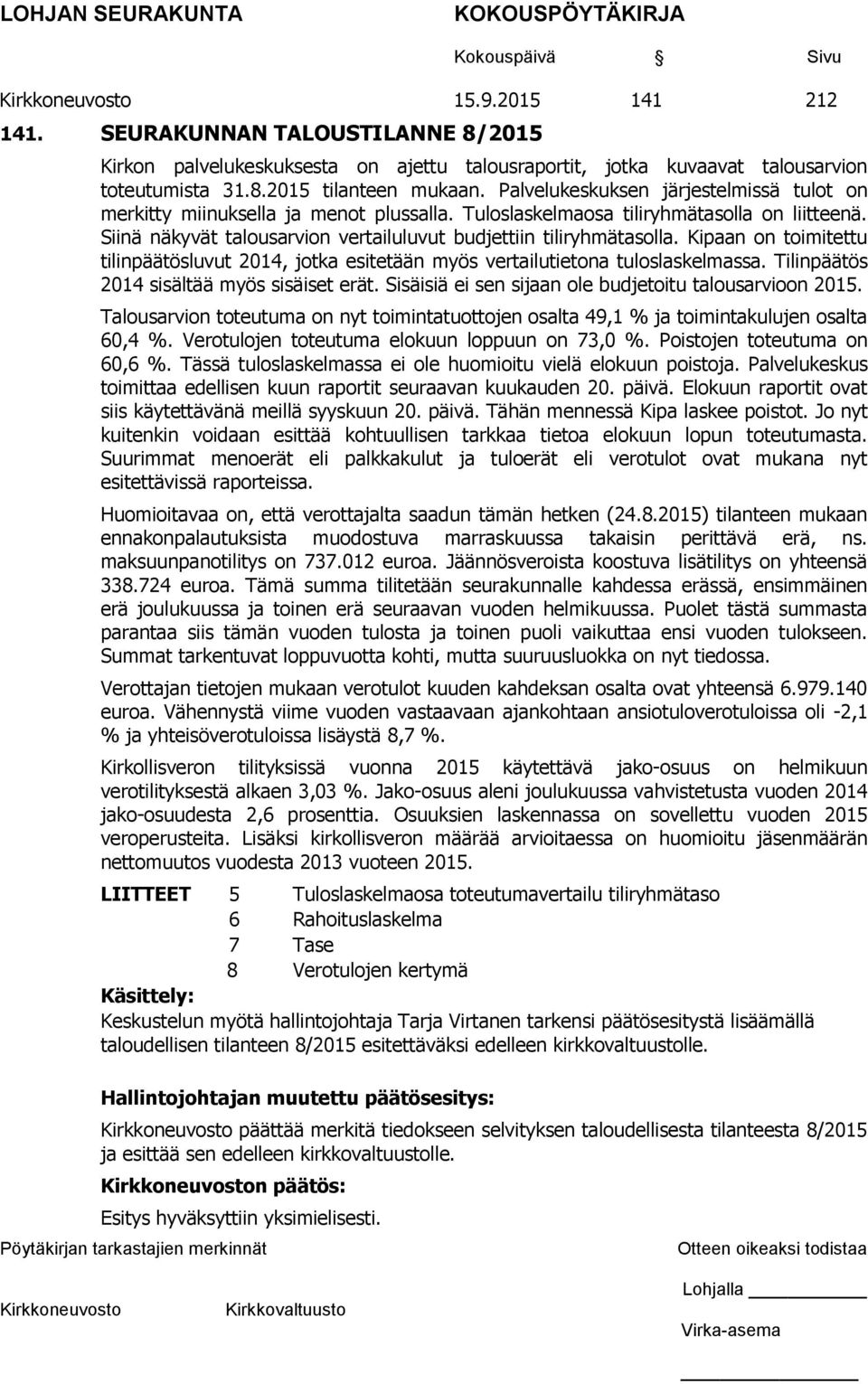 Kipaan on toimitettu tilinpäätösluvut 2014, jotka esitetään myös vertailutietona tuloslaskelmassa. Tilinpäätös 2014 sisältää myös sisäiset erät.