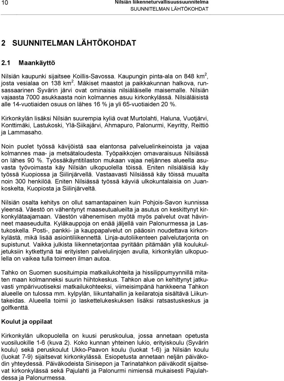 Nilsiän vajaasta 7000 asukkaasta noin kolmannes asuu kirkonkylässä. Nilsiäläisistä alle 14-vuotiaiden osuus on lähes 16 % ja yli 65-vuotiaiden 20 %.