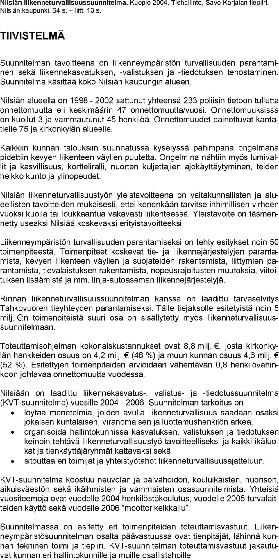 Suunnitelma käsittää koko Nilsiän kaupungin alueen. Nilsiän alueella on 1998-2002 sattunut yhteensä 233 poliisin tietoon tullutta onnettomuutta eli keskimäärin 47 onnettomuutta/vuosi.